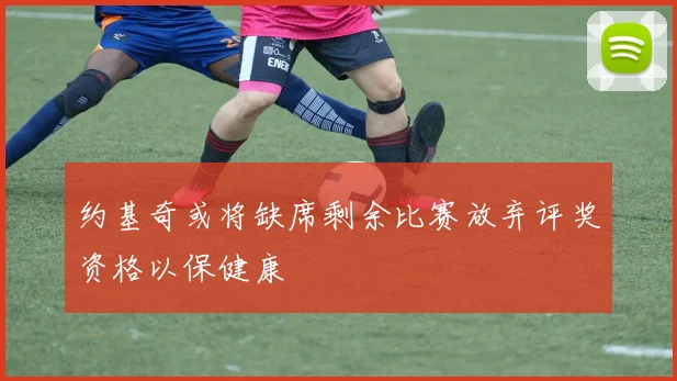 约基奇或将缺席剩余比赛放弃评奖资格以保健康