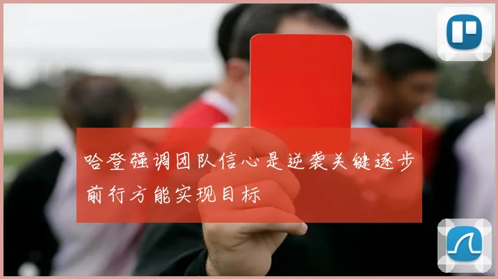 哈登强调团队信心是逆袭关键逐步前行方能实现目标